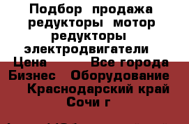 Подбор, продажа редукторы, мотор-редукторы, электродвигатели › Цена ­ 123 - Все города Бизнес » Оборудование   . Краснодарский край,Сочи г.